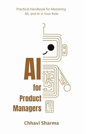 Unlocking Success: A Comprehensive Review of ‘AI for Product Managers: Practical Handbook for Mastering ML and AI in Your Role’