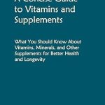 Essential Insights: A Concise Guide to Vitamins and Supplements – What You Should Know About Vitamins, Minerals, and Other Supplements for Better Health and Longevity Essential Insights: A Concise Guide to Vitamins and Supplements – What You Should Know About Vitamins, Minerals, and Other Supplements for Better Health and Longevity