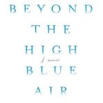 An Inspiring Journey Through Nature and Self-Discovery: Beyond the High Blue Air: A Memoir from Amazon