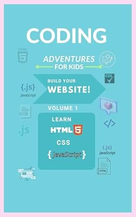 Unlock Your Child’s Creativity with This Must-Read Guide: Coding Adventures for Kids: Volume 1: Build Your First Website!