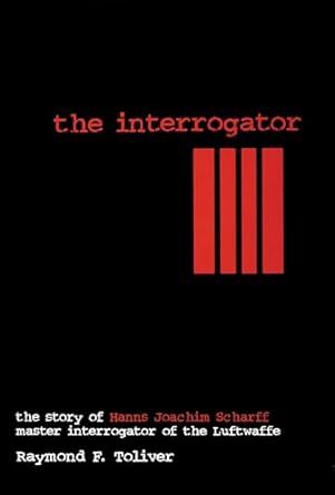 An Eye-Opening Exploration of Espionage: Interrogator: The Story of Hanns-Joachim Scharff, Master Interrogator of the Luftwaffe (Schiffer Military History)