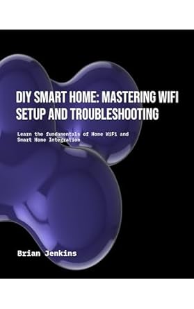 Unlock the Secrets to a Seamless Smart Home Experience: A Comprehensive Review of DIY Smart Home: Mastering WiFi Setup and Troubleshooting