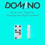 Transform Your SaaS Strategy: A Comprehensive Review of The First Domino: Grow Your SaaS by Creating the Right Content Transform Your SaaS Strategy: A Comprehensive Review of The First Domino: Grow Your SaaS by Creating the Right Content