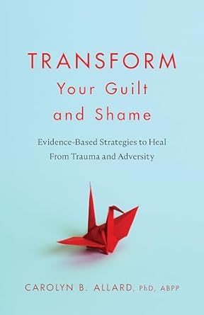 Discover Powerful Healing Techniques: Transform Your Guilt and Shame – Evidence-Based Strategies to Heal From Trauma and Adversity