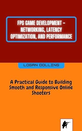 Unlocking the Secrets of Online Gaming: A Comprehensive Review of FPS Game Development – Networking, Latency Optimization, And Performance: A Practical Guide To Building Smooth And Responsive Online Shooters