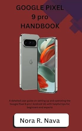 Unlock the Full Potential of Your Device: GOOGLE PIXEL 9 PRO HANDBOOK – A Detailed User Guide on Setting up and Operating the Google Pixel 9 Pro (Android 14) with Helpful Tips for Beginners and Experts