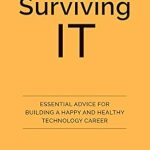 Unlock Your Potential: A Must-Read Review of ‘Surviving IT: Essential Advice for Building a Happy and Healthy Technology Career’ Unlock Your Potential: A Must-Read Review of ‘Surviving IT: Essential Advice for Building a Happy and Healthy Technology Career’