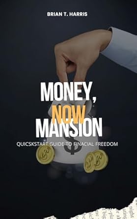 Unlock Your Path to Wealth: A Comprehensive Review of MONEY, MANSION, NOW: QUICKSTART GUIDE TO FINANCIAL FREEDOM