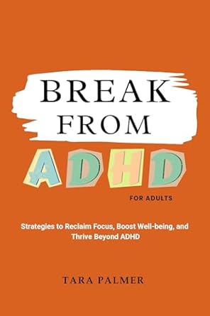 Discover the Life-Changing Insights in ‘BREAK FROM ADHD: Strategies to Reclaim Focus, Boost Well-Being and Thrive Beyond ADHD’ – A Must-Read for Those Seeking Clarity and Empowerment