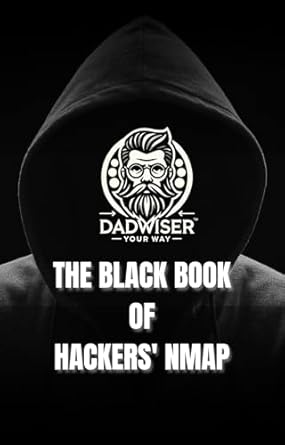 Essential Guide to Cybersecurity: A Must-Read Review of The Black Book Of Hackers’ NMAP (Black Books Of Dadwiser)