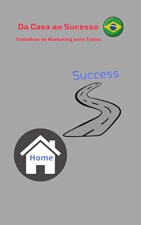 Transform Your Business Journey: A Comprehensive Review of ‘Da Casa ao Sucesso Trabalhos de Marketing para Todos (Portuguese Edition)’