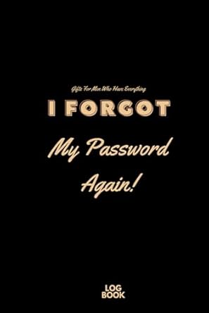 Uncover the Ultimate Solution for the Forgetful: Gifts For Men Who Have Everything: I Forgot My Password Again Log Book – Protect & Keep Track of Usernames, Websites And More