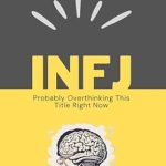 Unlocking Your Unique Gifts: A Comprehensive Review of ‘INFJ: Probably Overthinking This Title Right Now: Not Broken, Just Different – Making the Most of Your Unique Gifts – The Rarest MBTI Personality’