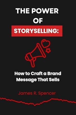 Discover the Secret to Effective Branding in ‘THE POWER OF STORYSELLING: How to Craft a Brand Message That Sells’ – A Must-Read Review!