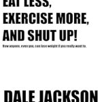 Unlock Your Weight Loss Potential: A Review of ‘EAT LESS, EXERCISE MORE, AND SHUT UP!: How Anyone, Even You, Can Lose Weight If You Really Want To’