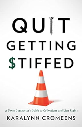 Must-Read for Every Contractor: Quit Getting Stiffed: A Texas Contractor’s Guide to Collections and Lien Rights