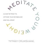 Discover the Secrets to Weight Management in Our Review of ‘Meditate Your Weight: A 21-Day Retreat to Optimize Your Metabolism and Feel Great’