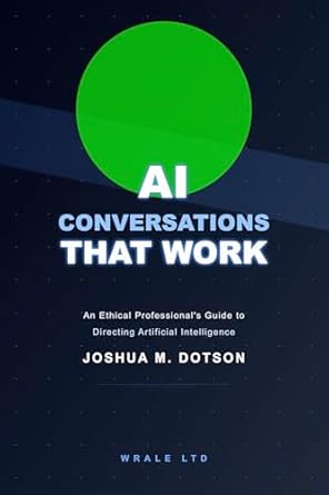 Unlocking the Future: A Must-Read Review of ‘AI Conversations That Work: An Ethical Professional’s Guide to Directing Artificial Intelligence’