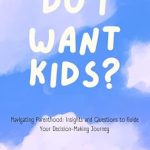 Essential Guide for Future Parents: A Comprehensive Review of ‘Do I Want Kids?: Navigating Parenthood: Insights and Questions to Guide Your Decision-Making Journey’