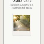 Discover the Essential Guide to Compassionate Elder Care: A Review of ‘Family Care: Navigating Elder Care with Compassion and Wisdom’