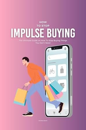 Essential Strategies Reviewed: How To Stop Impulse Buying – The Ultimate Guide on How To Stop Buying Things You Don’t Need from Amazon