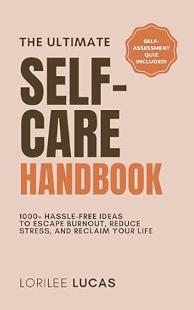 Transform Your Life with This Must-Read: The Ultimate Self-Care Handbook: 1000+ Hassle-Free Ideas to Escape Burnout, Reduce Stress, and Reclaim Your Life (Revive & Thrive Series)