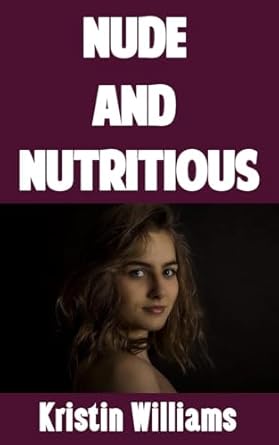 Transform Your Life with This Eye-Opening Review of ‘Nude and Nutritious: Discovering the Connection Between Healthy Eating, Body Positivity, and a Sexy Naked Body (Getting Naked Book 57)’