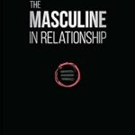Unlock Authentic Connection: A Comprehensive Review of *The Masculine in Relationship: A Blueprint for Inspiring the Trust, Lust, and Devotion of a Strong Woman* Unlock Authentic Connection: A Comprehensive Review of *The Masculine in Relationship: A Blueprint for Inspiring the Trust, Lust, and Devotion of a Strong Woman*