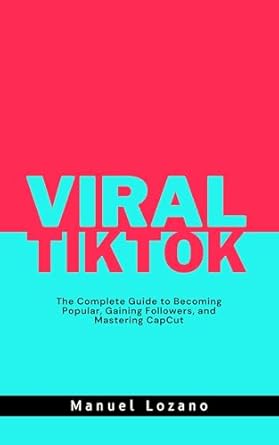 Unlock Your TikTok Potential: A Comprehensive Review of ‘Viral on TikTok: The Complete Guide to Becoming Popular, Gaining Followers, and Mastering CapCut’