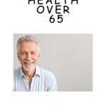 Essential Insights for Vibrant Living: A Review of Men’s Health Over 65: Living Life To The Full