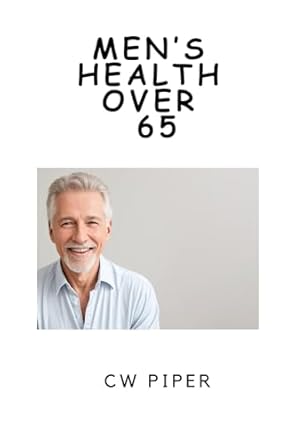Essential Insights for Vibrant Living: A Review of Men’s Health Over 65: Living Life To The Full
