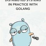 Unveiling the Power of Distributed Systems: A Comprehensive Review of ‘Distributed Systems in Practice with Golang’ Unveiling the Power of Distributed Systems: A Comprehensive Review of ‘Distributed Systems in Practice with Golang’