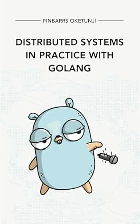 Unveiling the Power of Distributed Systems: A Comprehensive Review of ‘Distributed Systems in Practice with Golang’