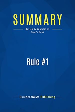 Uncover the Secrets of Investment Success: A Summary and Review of Rule #1: Review and Analysis of Town’s Book