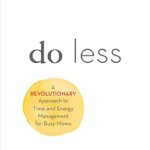 Transform Your Life with Insights from This Must-Read: Do Less: A Revolutionary Approach to Time and Energy Management for Ambitious Women