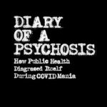 An Eye-Opening Exposé: ‘Diary of a Psychosis: How Public Health Disgraced Itself During COVID Mania’