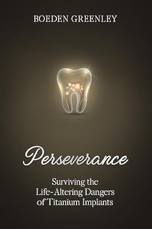 Uncovering the Truth: A Deep Dive into ‘Perseverance: Surviving the Life-Altering Dangers of Titanium Implants’