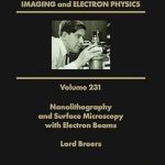 Unlocking Precision in Nanotechnology: A Comprehensive Review of Nanolithography and Surface Microscopy with Electron Beams (Advances in Imaging and Electron Physics) Unlocking Precision in Nanotechnology: A Comprehensive Review of Nanolithography and Surface Microscopy with Electron Beams (Advances in Imaging and Electron Physics)