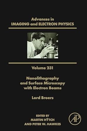 Unlocking Precision in Nanotechnology: A Comprehensive Review of Nanolithography and Surface Microscopy with Electron Beams (Advances in Imaging and Electron Physics)