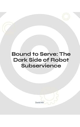 Intriguing Insights Await: A Review of ‘Bound to Serve: The Dark Side of Robot Subservience’