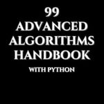 Unlock the Secrets of Machine Learning: A Comprehensive Review of 99 Advanced Algorithms Handbook With Python (Mastering Machine Learning) Unlock the Secrets of Machine Learning: A Comprehensive Review of 99 Advanced Algorithms Handbook With Python (Mastering Machine Learning)