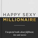 Unveiling the Secrets: A Transformative Review of ‘Happy Sexy Millionaire: Unexpected Truths about Fulfilment, Love and Success’