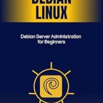 Unlock the Secrets of Server Management: A Comprehensive Review of ‘Debian Server Administration for Beginners’ Unlock the Secrets of Server Management: A Comprehensive Review of ‘Debian Server Administration for Beginners’
