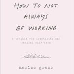 Transform Your Work-Life Balance: A Comprehensive Review of How to Not Always Be Working: A Toolkit for Creativity and Radical Self-Care Transform Your Work-Life Balance: A Comprehensive Review of How to Not Always Be Working: A Toolkit for Creativity and Radical Self-Care