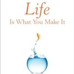 Discover the Secrets to Happiness: A Comprehensive Review of Life Is What You Make It: Find Your Own Path to Fulfillment Discover the Secrets to Happiness: A Comprehensive Review of Life Is What You Make It: Find Your Own Path to Fulfillment