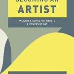 Transform Your Creative Journey: A Must-Read Review of ‘Becoming an Artist: Insights and Advice for Artists and Viewers of Art’