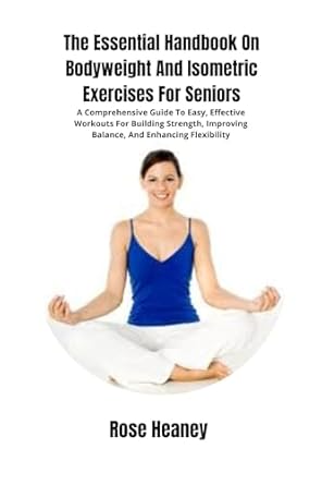 Unlock Your Strength: A Review of The Essential Handbook On Bodyweight And Isometric Exercises For Seniors – A Comprehensive Guide To Easy, Effective Workouts For Building Strength, Improving Balance, And Enhancing Flexibility