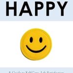 Discover the Secrets to True Joy: A Comprehensive Review of ‘Becoming Happy: A Guide to Self-Care, Life Satisfaction, and Well-Being’