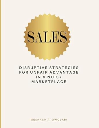 Transform Your Sales Game: A Must-Read Review of SALES: Disruptive Strategies for Unfair Advantage in a Noisy Marketplace