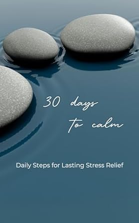 Transform Your Life: A Comprehensive Review of 30 Days to Calm: Daily Steps for Lasting Stress Relief
